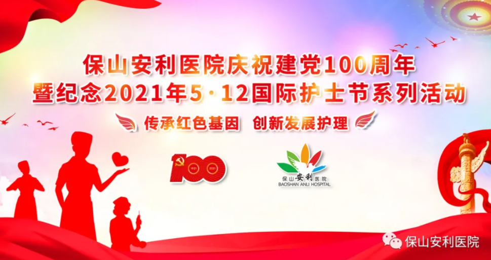 保山安利醫(yī)院慶祝建黨100周年暨紀(jì)念2021年5·12國(guó)際護(hù)士節(jié)系列活動(dòng)圓滿(mǎn)結(jié)束！